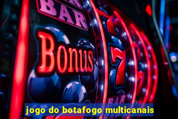 jogo do botafogo multicanais